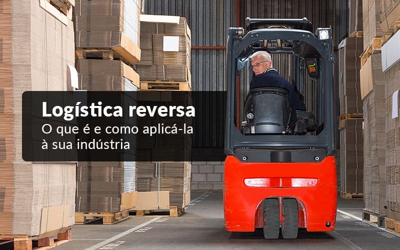 Logica Reserva O Que E E Como Aplica La A Sua Industria - Logística reversa – O que é e como aplicá-la à sua indústria? Logica Reserva O Que E E Como Aplica La A Sua Industria - Logística reversa – O que é e como aplicá-la à sua indústria?