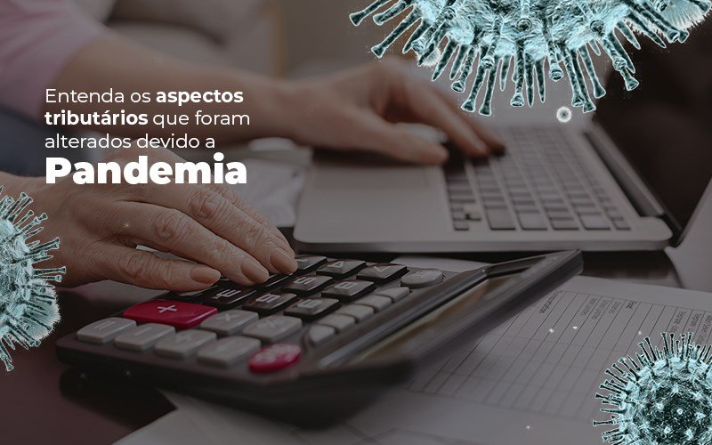 Coronavírus: Quais os aspectos tributários alterados devido a Pandemia? - Entenda os aspectos tributários que foram alterados devido a Pandemia Coronavírus: Quais os aspectos tributários alterados devido a Pandemia? - Entenda os aspectos tributários que foram alterados devido a Pandemia