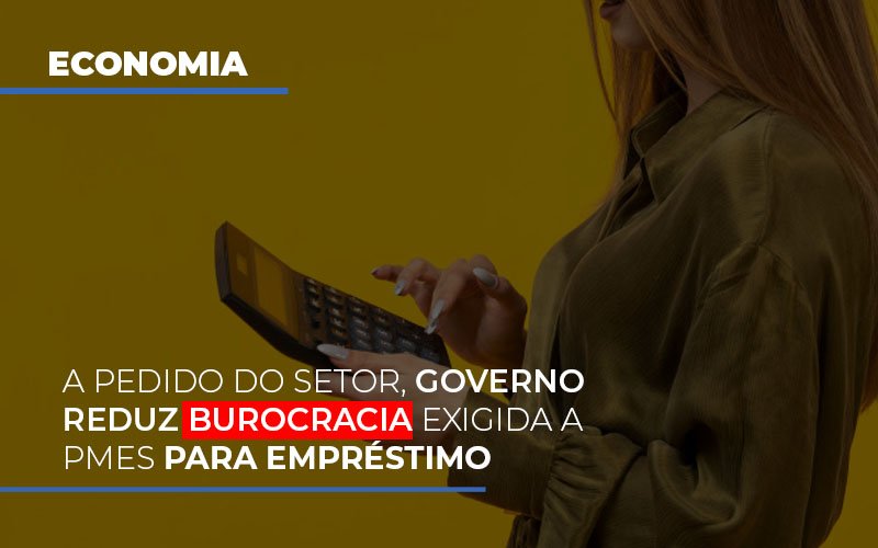 a-pedido-do-setor-governo-reduz-burocracia-exigida-a-pmes-para-empresario - A pedido do setor, governo reduz burocracia exigida a PMEs para empréstimo a-pedido-do-setor-governo-reduz-burocracia-exigida-a-pmes-para-empresario - A pedido do setor, governo reduz burocracia exigida a PMEs para empréstimo