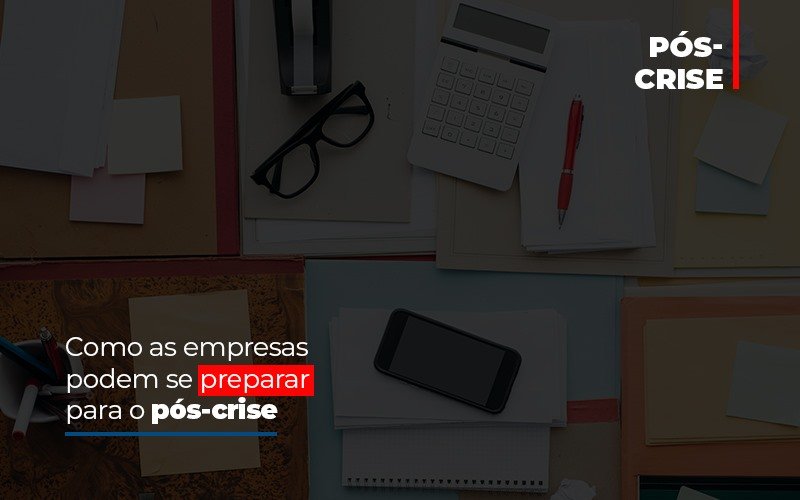 como-as-empresas-podem-se-preparar-para-o-pos-crise - Como as empresas podem se preparar para o pós-crise como-as-empresas-podem-se-preparar-para-o-pos-crise - Como as empresas podem se preparar para o pós-crise