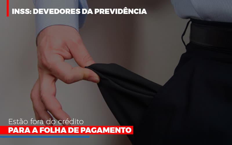inss-devedores-da-previdencia-estao-fora-do-credito-para-folha-de-pagamento - INSS: Devedores da Previdência estão fora do crédito para a folha de pagamento inss-devedores-da-previdencia-estao-fora-do-credito-para-folha-de-pagamento - INSS: Devedores da Previdência estão fora do crédito para a folha de pagamento