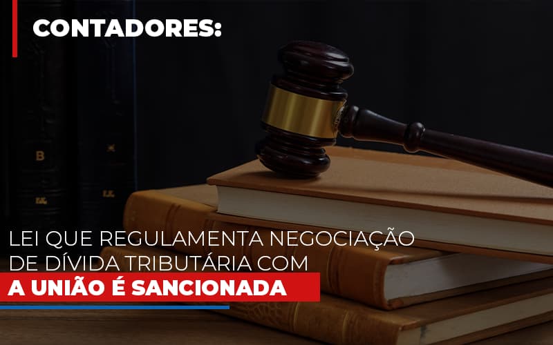 lei-que-regulamenta-negociacao-de-divida-tributaria-com-a-uniao-e-sancionada - Lei que regulamenta negociação de dívida tributária com a União é sancionada lei-que-regulamenta-negociacao-de-divida-tributaria-com-a-uniao-e-sancionada - Lei que regulamenta negociação de dívida tributária com a União é sancionada