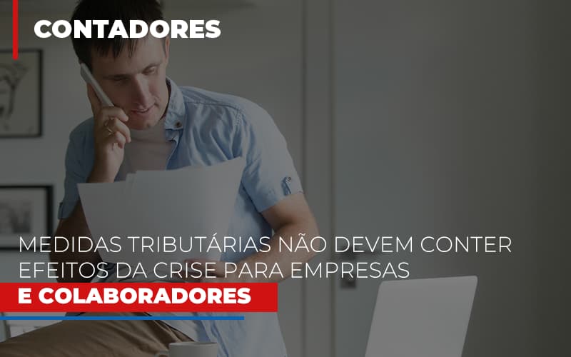 medidas-tributarias-nao-devem-conter-efeitos-da-crise-para-empresas-e-colaboradores - Medidas tributárias Não devem conter efeitos da crise para empresas e colaboradores medidas-tributarias-nao-devem-conter-efeitos-da-crise-para-empresas-e-colaboradores - Medidas tributárias Não devem conter efeitos da crise para empresas e colaboradores