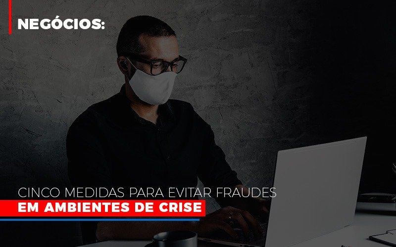 negocios-cinco-medidas-para-evitar-fraudes-em-ambientes-de-crise - Negócios: Cinco medidas para evitar fraudes em ambientes de crise negocios-cinco-medidas-para-evitar-fraudes-em-ambientes-de-crise - Negócios: Cinco medidas para evitar fraudes em ambientes de crise