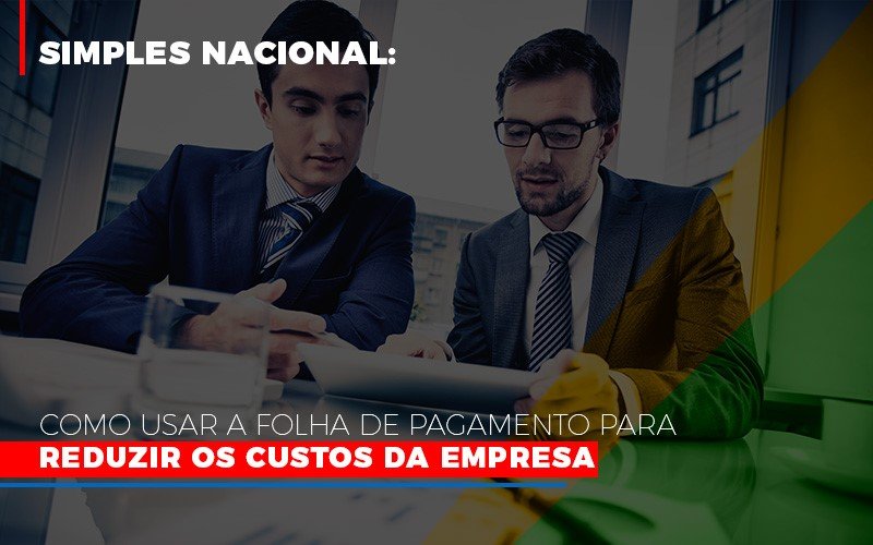 simples-nacional-como-usar-a-folha-de-pagamento-para-reduzir-os-custos-da-empresa - Simples Nacional: Como usar a folha de pagamento para reduzir os custos da empresa simples-nacional-como-usar-a-folha-de-pagamento-para-reduzir-os-custos-da-empresa - Simples Nacional: Como usar a folha de pagamento para reduzir os custos da empresa
