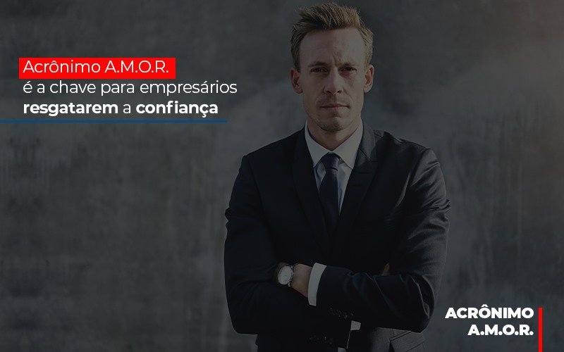 acronimo-a-m-o-r-e-a-chave-para-empresarios-resgatarem-a-confianca - Acrônimo A.M.O.R. é a chave para empresários resgatarem a confiança acronimo-a-m-o-r-e-a-chave-para-empresarios-resgatarem-a-confianca - Acrônimo A.M.O.R. é a chave para empresários resgatarem a confiança