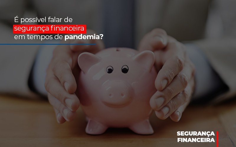 e-possivel-falar-de-seguranca-financeira-em-tempos-de-pandemia - É possível falar de segurança financeira em tempos de pandemia? e-possivel-falar-de-seguranca-financeira-em-tempos-de-pandemia - É possível falar de segurança financeira em tempos de pandemia?
