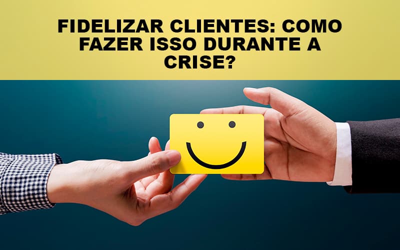 fidelizar-clientes-como-fazer-isso-durante-a-crise - Fidelizar Clientes: Como Fazer Isso Durante A Crise? fidelizar-clientes-como-fazer-isso-durante-a-crise - Fidelizar Clientes: Como Fazer Isso Durante A Crise?