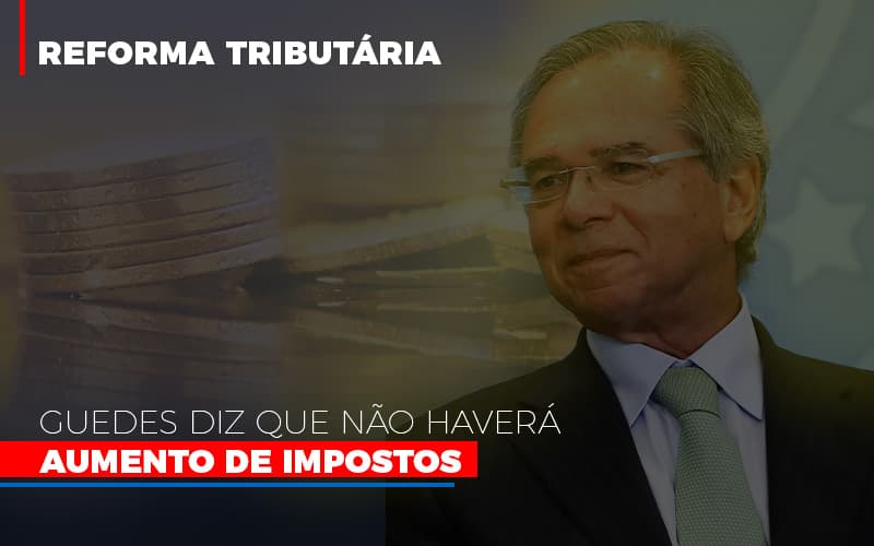 guedes-diz-que-nao-havera-aumento-de-impostos - Guedes diz que não haverá aumento de impostos guedes-diz-que-nao-havera-aumento-de-impostos - Guedes diz que não haverá aumento de impostos