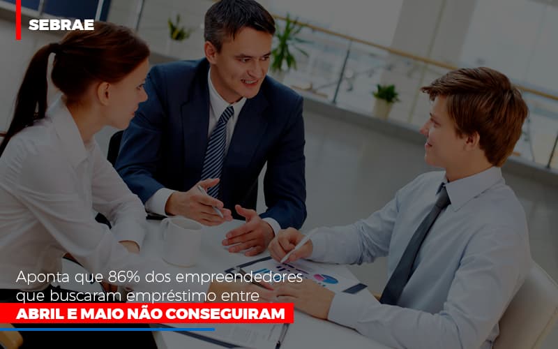 sebrae-aponta-que-86-dos-empreendedores-que-buscaram-emprestimo-entre-abril-e-maio-nao-conseguiram - Sebrae aponta que 86% dos empreendedores que buscaram empréstimo entre abril e maio não conseguiram sebrae-aponta-que-86-dos-empreendedores-que-buscaram-emprestimo-entre-abril-e-maio-nao-conseguiram - Sebrae aponta que 86% dos empreendedores que buscaram empréstimo entre abril e maio não conseguiram