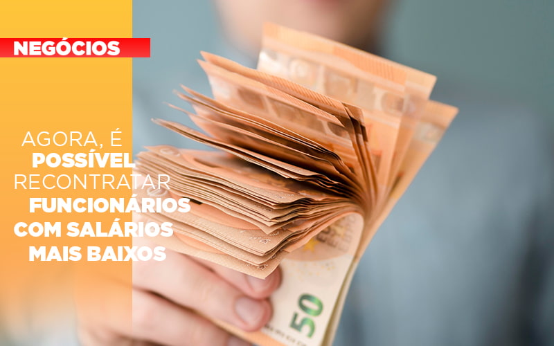 agora-e-possivel-recontratar-funcionarios-com-salarios-mais-baixos - Agora, é possível recontratar funcionários com salários mais baixos agora-e-possivel-recontratar-funcionarios-com-salarios-mais-baixos - Agora, é possível recontratar funcionários com salários mais baixos