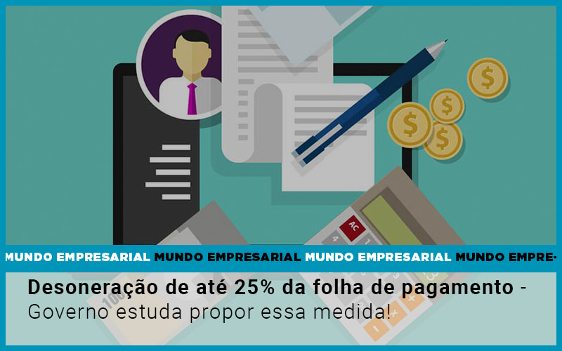desoneracao-de-ate-25-da-folha-de-pagamento-governo-estuda-propor-essa-medida - Desoneração de até 25% da folha de pagamento – Governo estuda propor essa medida! desoneracao-de-ate-25-da-folha-de-pagamento-governo-estuda-propor-essa-medida - Desoneração de até 25% da folha de pagamento – Governo estuda propor essa medida!