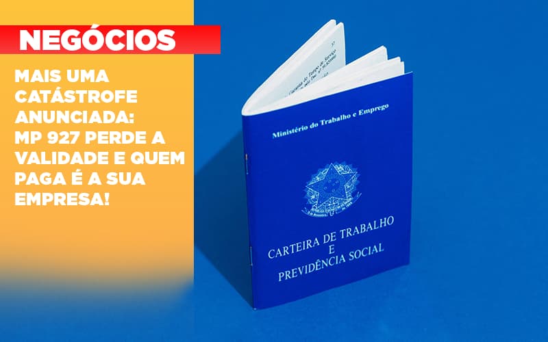 mais-uma-catastrofe-anunciada-mp-927-perde-a-validade-e-quem-paga-e-a-sua-empresa - Mais uma catástrofe anunciada: MP 927 perde a validade e quem paga é a sua empresa! mais-uma-catastrofe-anunciada-mp-927-perde-a-validade-e-quem-paga-e-a-sua-empresa - Mais uma catástrofe anunciada: MP 927 perde a validade e quem paga é a sua empresa!