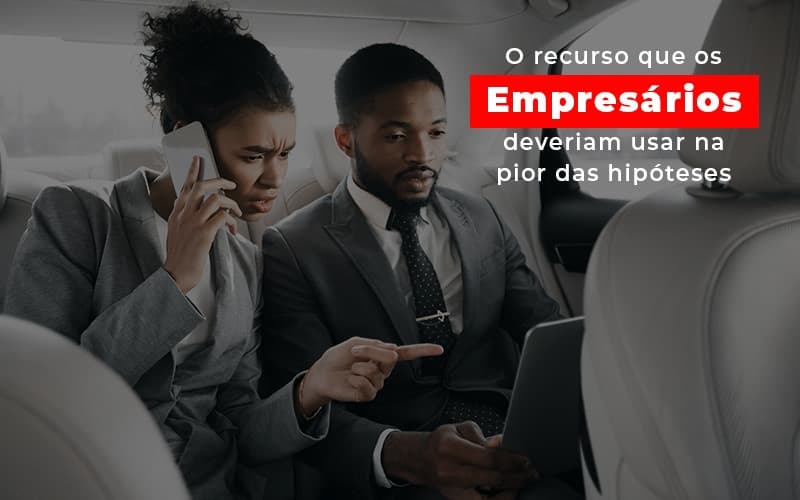 o-recurso-que-os-empresarios-deveriam-usar-na-pior-das-hipoteses - O recurso que os empresários deveriam usar na pior das hipóteses o-recurso-que-os-empresarios-deveriam-usar-na-pior-das-hipoteses - O recurso que os empresários deveriam usar na pior das hipóteses