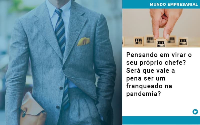 pensando-em-virar-o-seu-proprio-chefe-sera-que-vale-a-pena-ser-um-franqueado-na-pandemia - Pensando em virar o seu próprio chefe? Será que vale a pena ser um franqueado na pandemia? pensando-em-virar-o-seu-proprio-chefe-sera-que-vale-a-pena-ser-um-franqueado-na-pandemia - Pensando em virar o seu próprio chefe? Será que vale a pena ser um franqueado na pandemia?