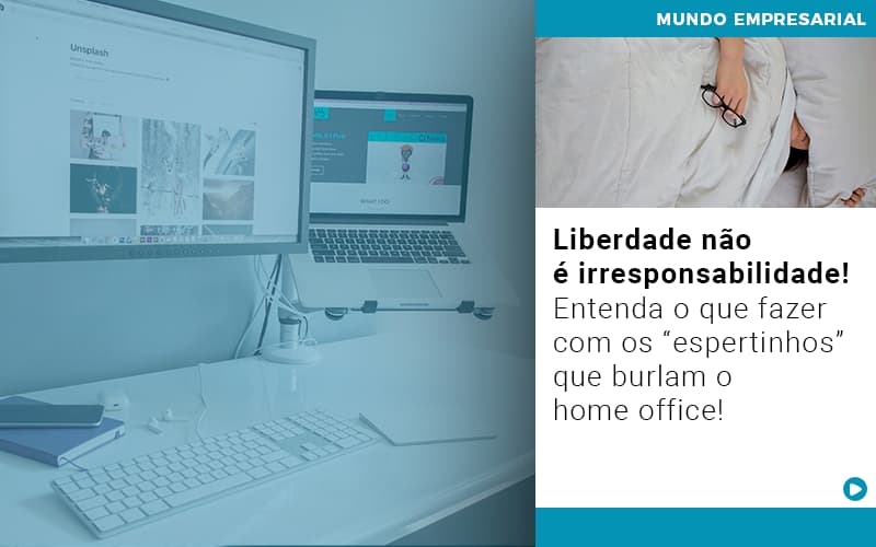 Liberdade Nao E Irresponsabilidade Entenda O Que Fazer Com Os Espertinhos Que Burlam O Home Office (1) - Contabilidade em Salvador - BA | Confacilidade - Liberdade não é irresponsabilidade! Entenda o que fazer com os “espertinhos” que burlam o home office! Liberdade Nao E Irresponsabilidade Entenda O Que Fazer Com Os Espertinhos Que Burlam O Home Office (1) - Contabilidade em Salvador - BA | Confacilidade - Liberdade não é irresponsabilidade! Entenda o que fazer com os “espertinhos” que burlam o home office!